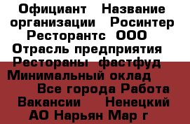 Официант › Название организации ­ Росинтер Ресторантс, ООО › Отрасль предприятия ­ Рестораны, фастфуд › Минимальный оклад ­ 50 000 - Все города Работа » Вакансии   . Ненецкий АО,Нарьян-Мар г.